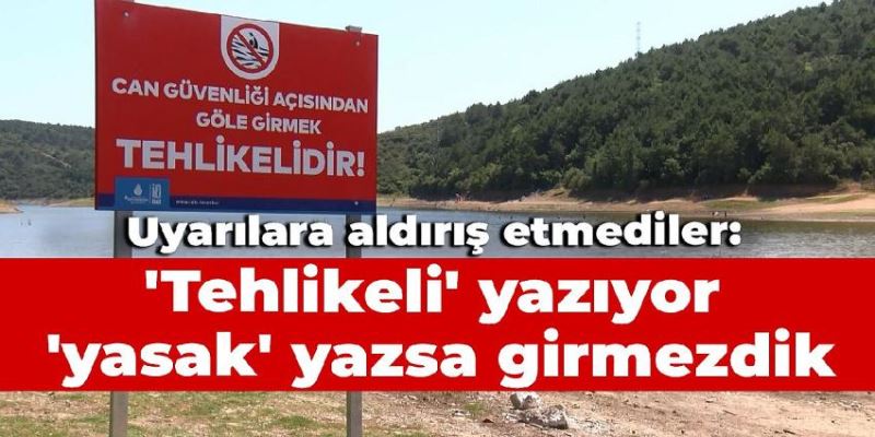 ‘Tehlikeli’ yazıyor, ‘Yasak’yazsa girmezdik